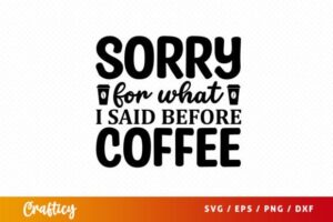 FREE Sorry for What I Said Before Coffee