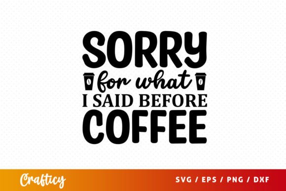 FREE Sorry for What I Said Before Coffee