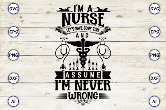 I'm a Nurse Assume I'm Never Wrong